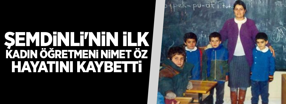 Şemdinli'nin ilk kadın öğretmeni Nimet Öz hayatını kaybetti