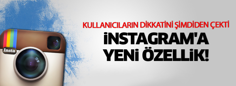 Instagram'a yeni özellik geldi