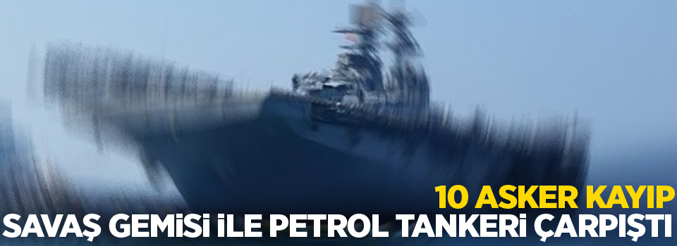 ABD savaş gemisi ile petrol tankeri çarpıştı: 10 asker kayıp