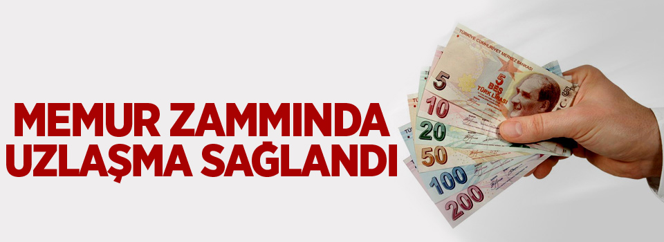 Memur zammında uzlaşma sağlandı