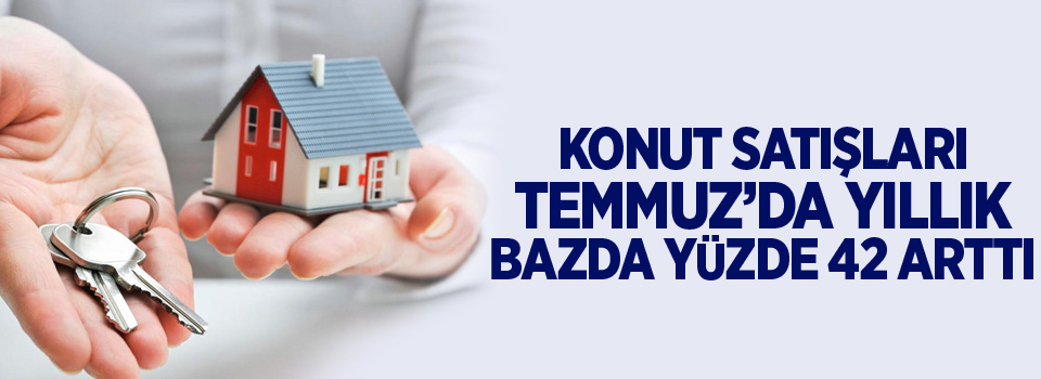 Konut satışları Temmuz’da yıllık bazda yüzde 42 arttı