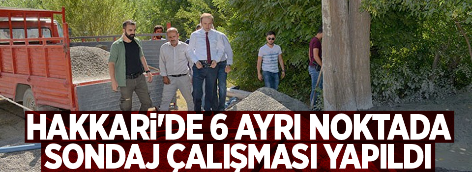 Hakkari'de 6 ayrı noktada sondaj çalışması yapıldı