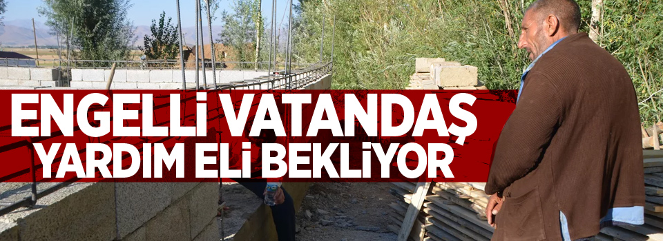 Engelli vatandaş, yardım eli bekliyor