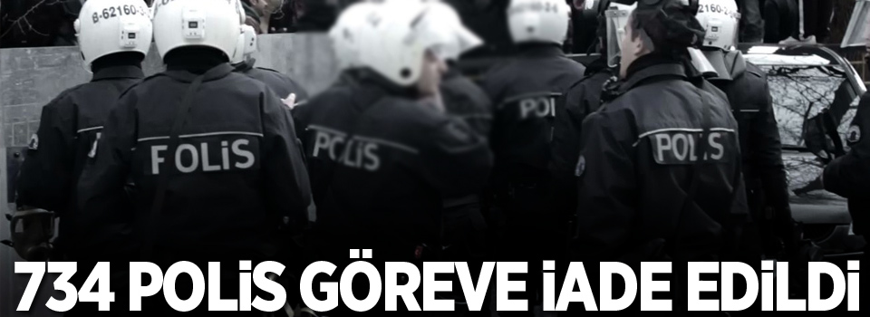 734 polis göreve iade edildi