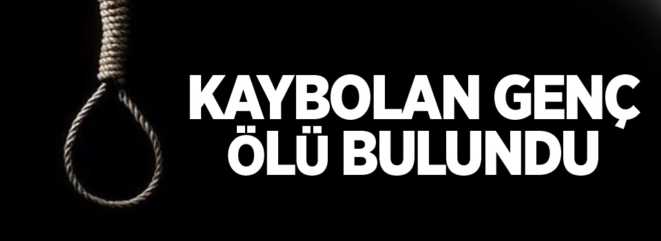 Kaybolan genç ölü bulundu