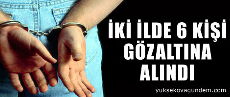 İki ilde 6 kişi gözaltına alındı