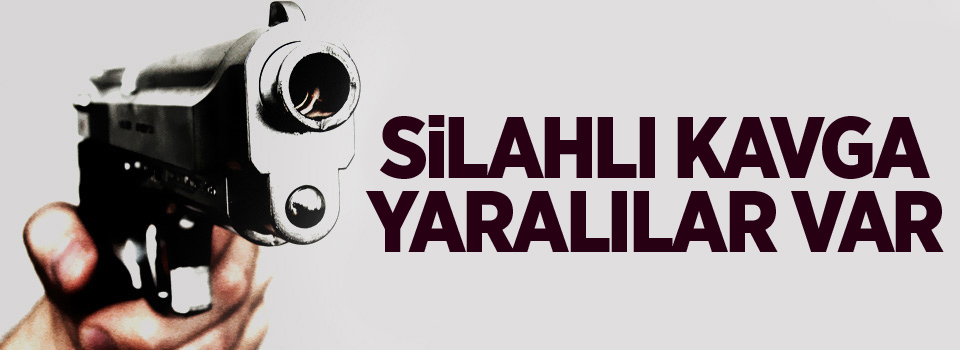 Silahlı kavga: Yaralılar var