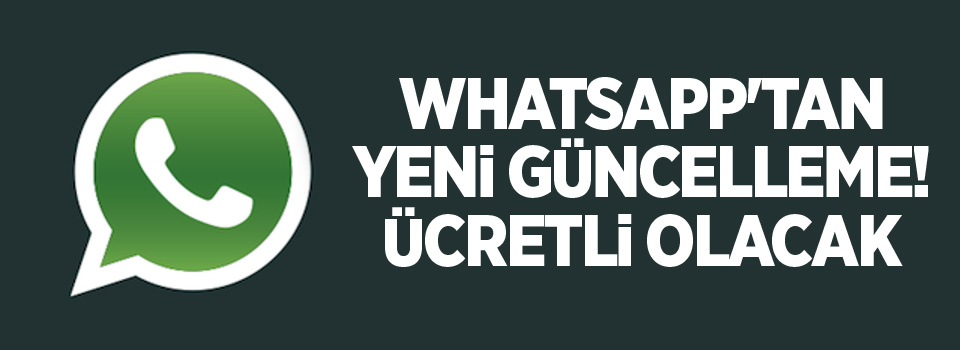 WhatsApp'tan yeni güncelleme! Ücretli olacak