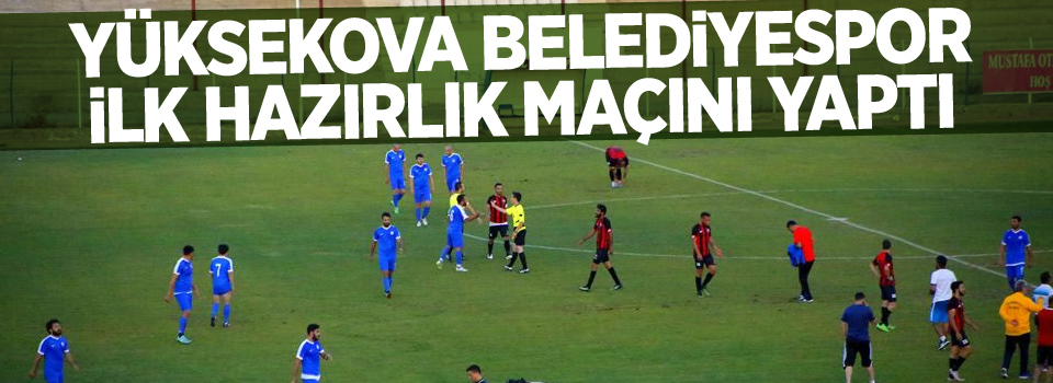 Yüksekova Belediyespor ilk hazırlık maçını yaptı