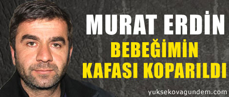 'Bebeğimin kafası koparıldı'