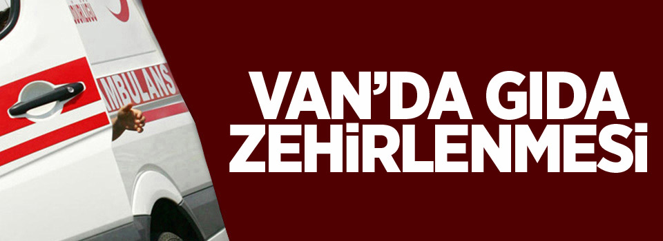 Van'da gıda zehirlenmesi