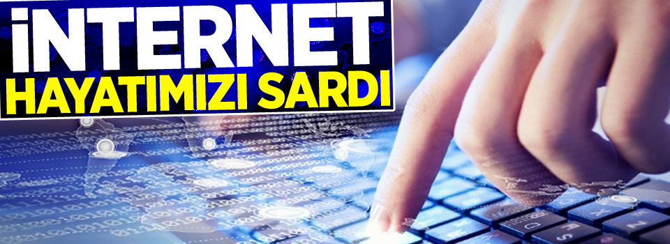 İnternet hayatımızı sardı