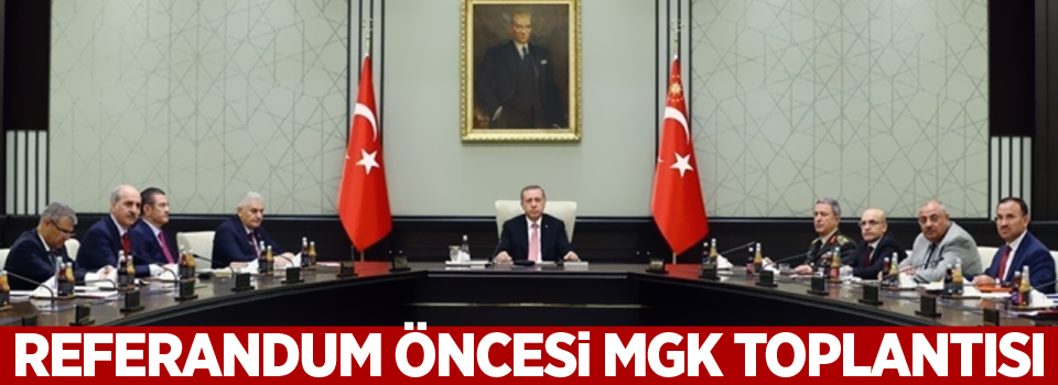 Referandum öncesi MGK toplantısı