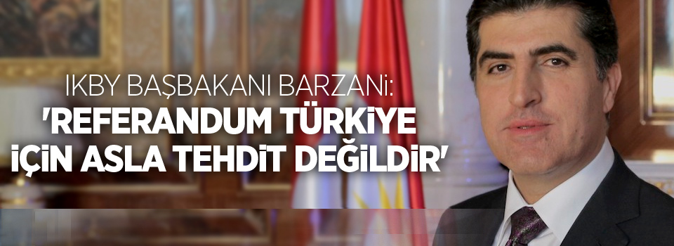 Barzani: 'Referandum Türkiye için asla tehdit değildir'