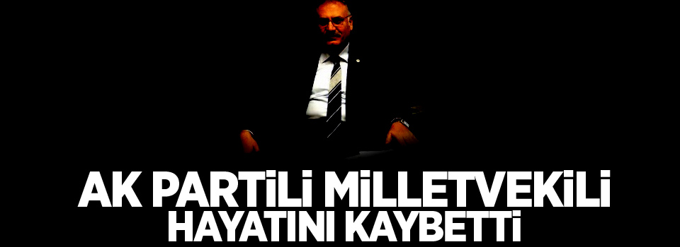 Gaziantep Milletvekili Abdulkadir Yüksel hayatını kaybetti