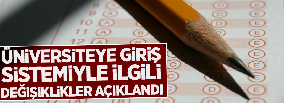 Üniversiteye giriş sistemiyle ilgili değişiklikleri açıkladı