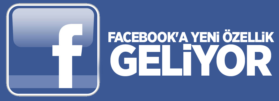 Facebook'a yeni özellik geliyor