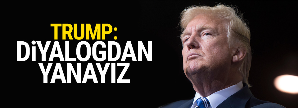 Trump:Diyalogdan yanayız