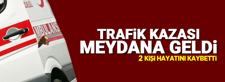 Trafik kazası: 2 ölü