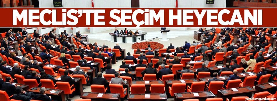 Meclis’te seçim heyecanı