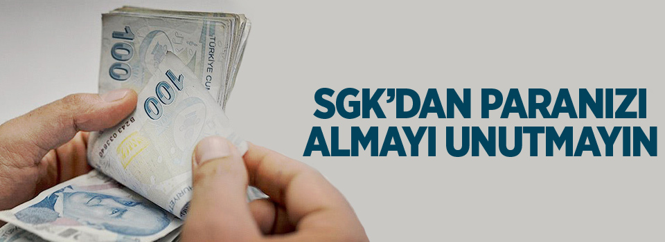 SGK'dan paranızı almayı unutmayın