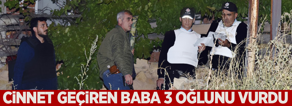 Cinnet geçiren baba 3 oğlunu vurdu