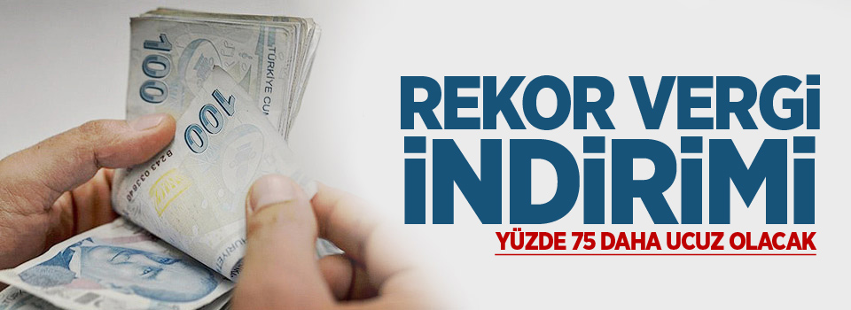 Rekor vergi indirimi: Yüzde 75 daha ucuz olacak