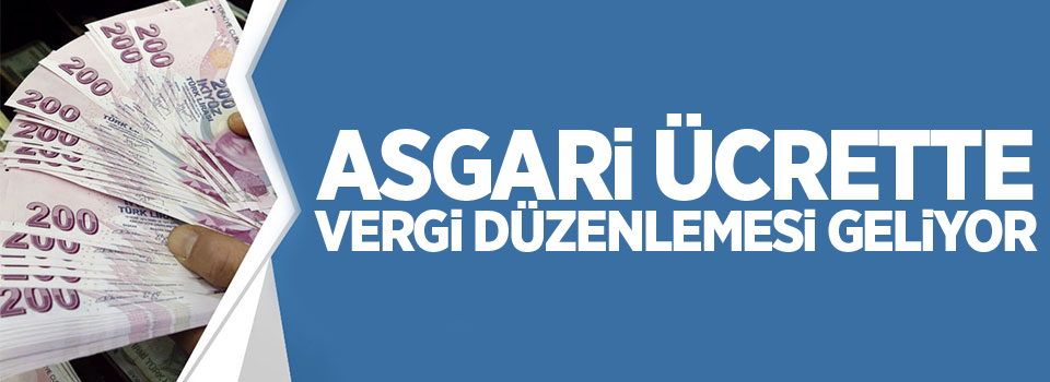 Asgari ücrette vergi düzenlemesi geliyor