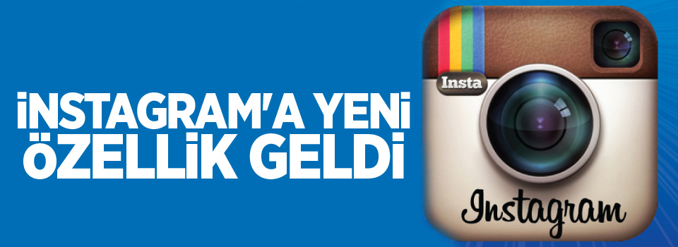 İnstagram'a yeni özellik geldi