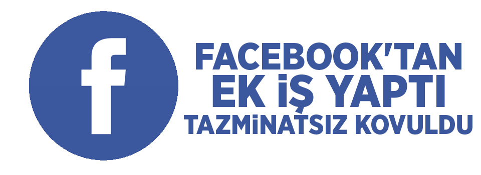 Facebook'tan ek iş yaptı, tazminatsız kovuldu