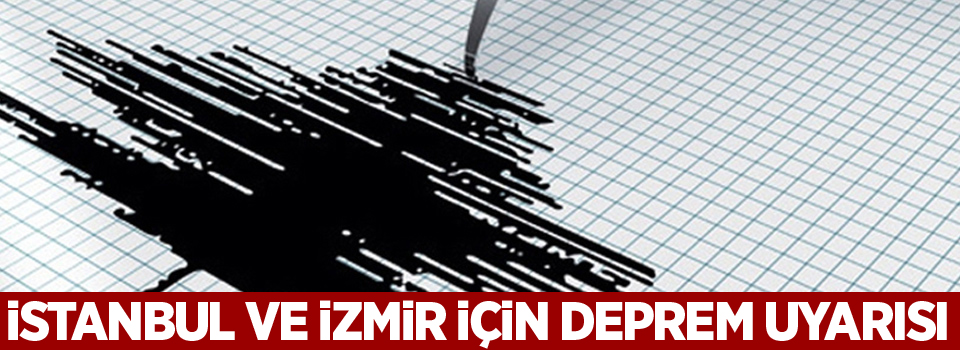 İstanbul ve İzmir için deprem uyarısı