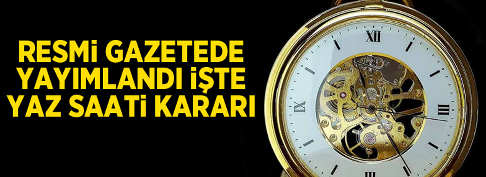 Resmi gazetede yayımlandı, işte yaz saati kararı