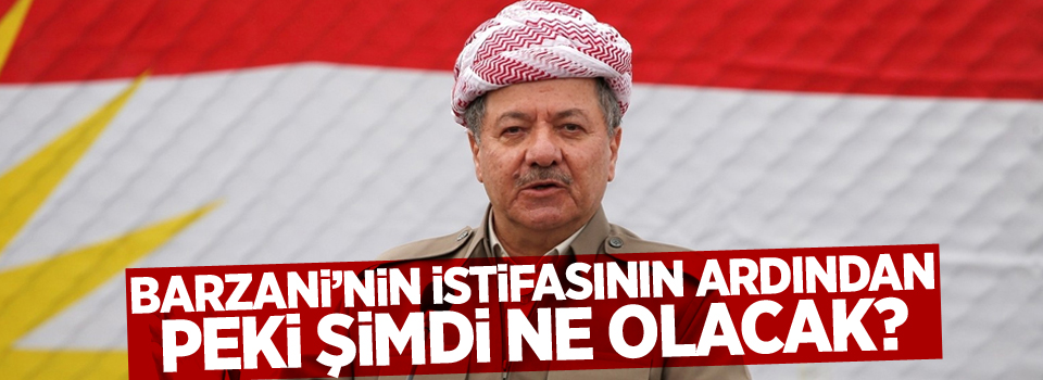 Barzani’nin istifasının ardından peki şimdi ne olacak?