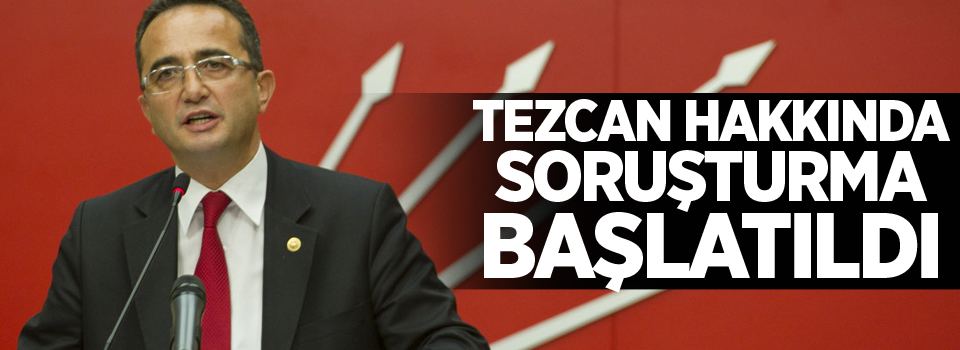 Cumhuriyet Başsavcılığı CHP'li Tezcan hakkında soruşturma başlattı
