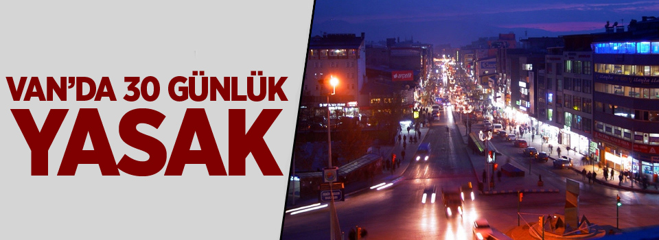 Van'da 30 günlük yasak!