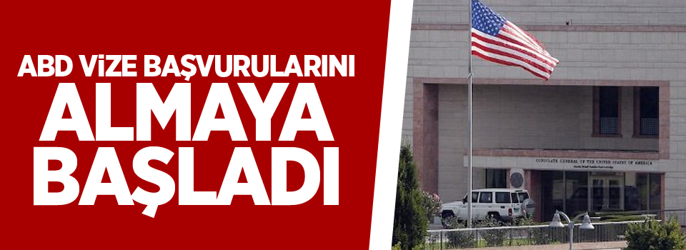 ABD vize başvurularını almaya başladı