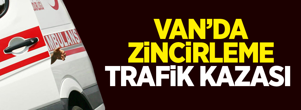 Van’da zincirleme trafik kazası