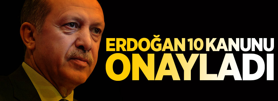 Cumhurbaşkanı Recep Tayyip Erdoğan 10 kanunu onayladı