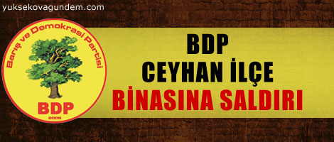 BDP Ceyhan İlçe binasına saldırı