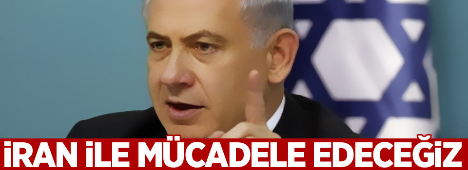 Netanyahu: Tek başımıza İran ile mücadele edeceğiz!