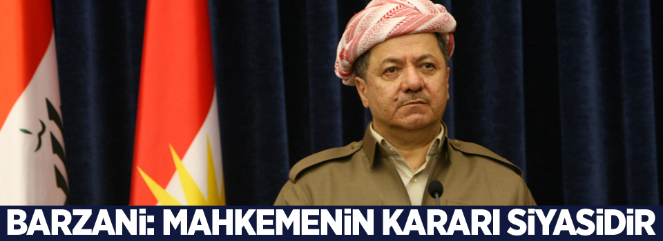 Barzani: Mahkemenin kararı siyasidir