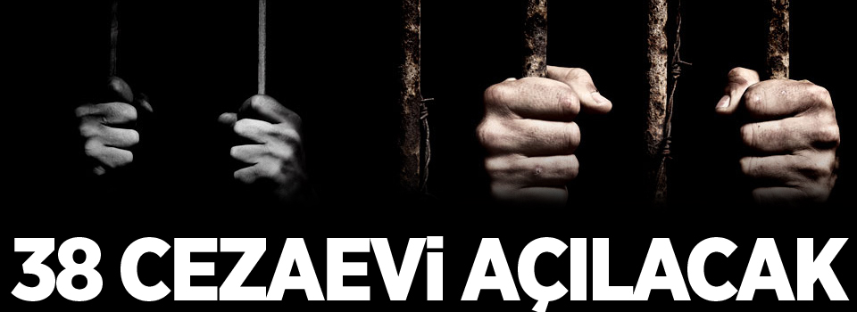 38 cezaevi açılacak