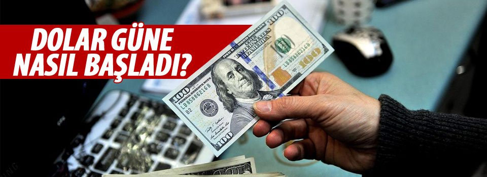 Dolar güne nasıl başladı?