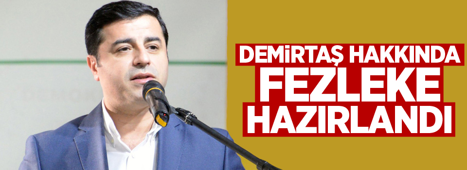 Demirtaş'a 'Cumhurbaşkanına hakaret' iddiasıyla fezleke hazırlandı