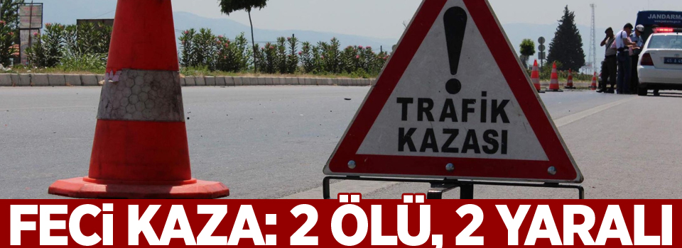 Feci kaza: 2 ölü, 2 yaralı