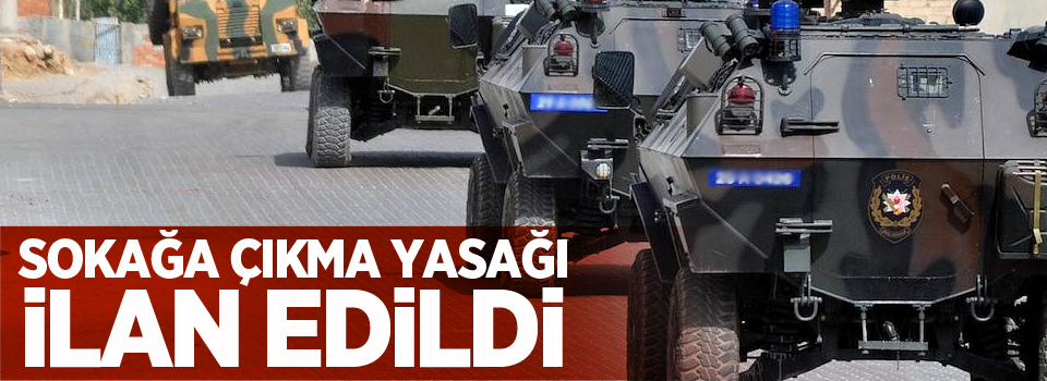 Sokağa çıkma yasağı ilan edildi