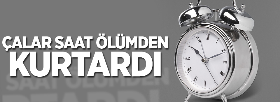 Çalar saat ölümden kurtardı