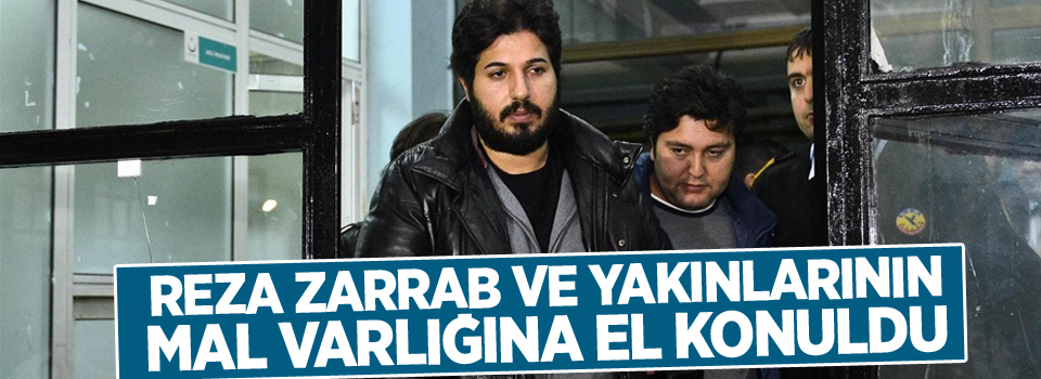 Reza Zarrab ve yakınlarının mal varlığına el konuldu