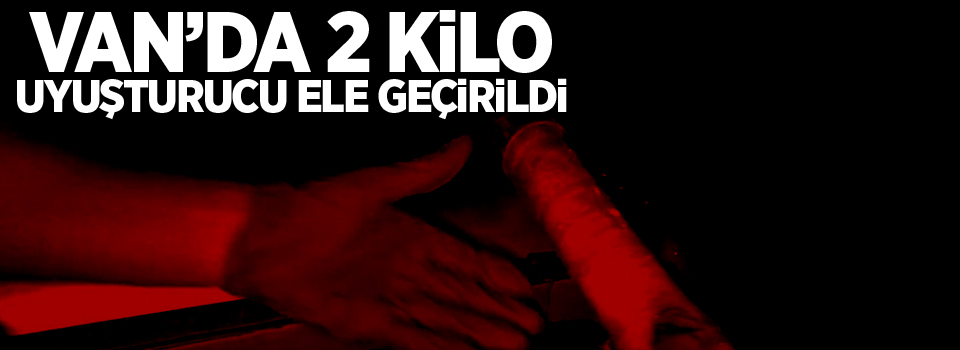 Van’da 2 kilo uyuşturucu ele geçirildi