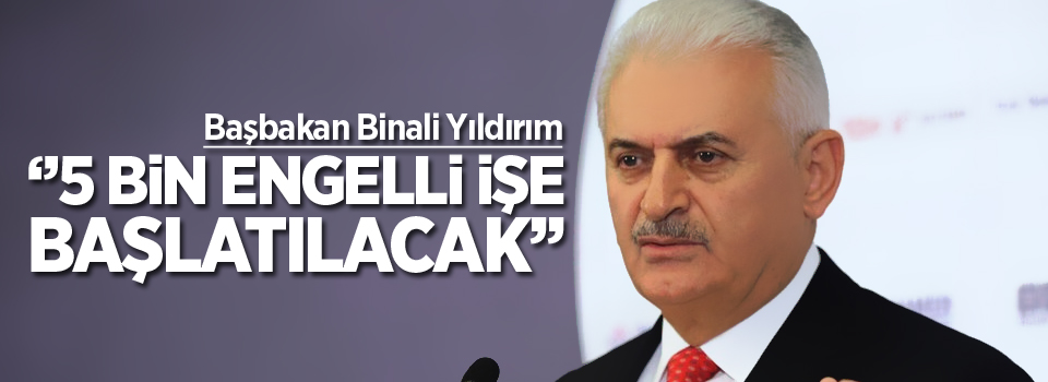 Yıldırım: 5 bin engelli işe başlatılacak